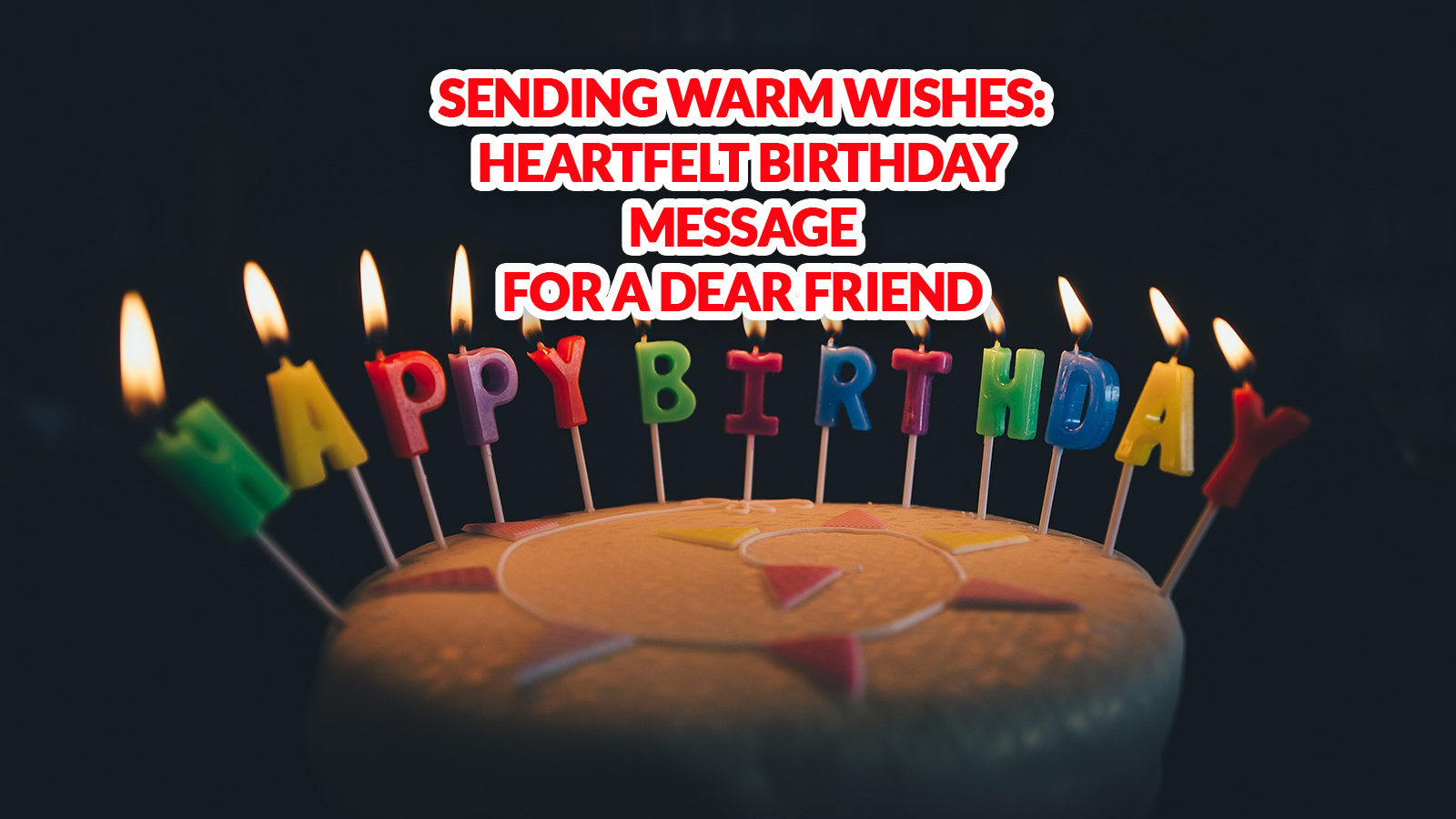 Sending Warm Wishes: Heartfelt Birthday Message for a Dear Friend