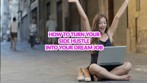 How to Turn Your Side Hustle into Your Dream Job