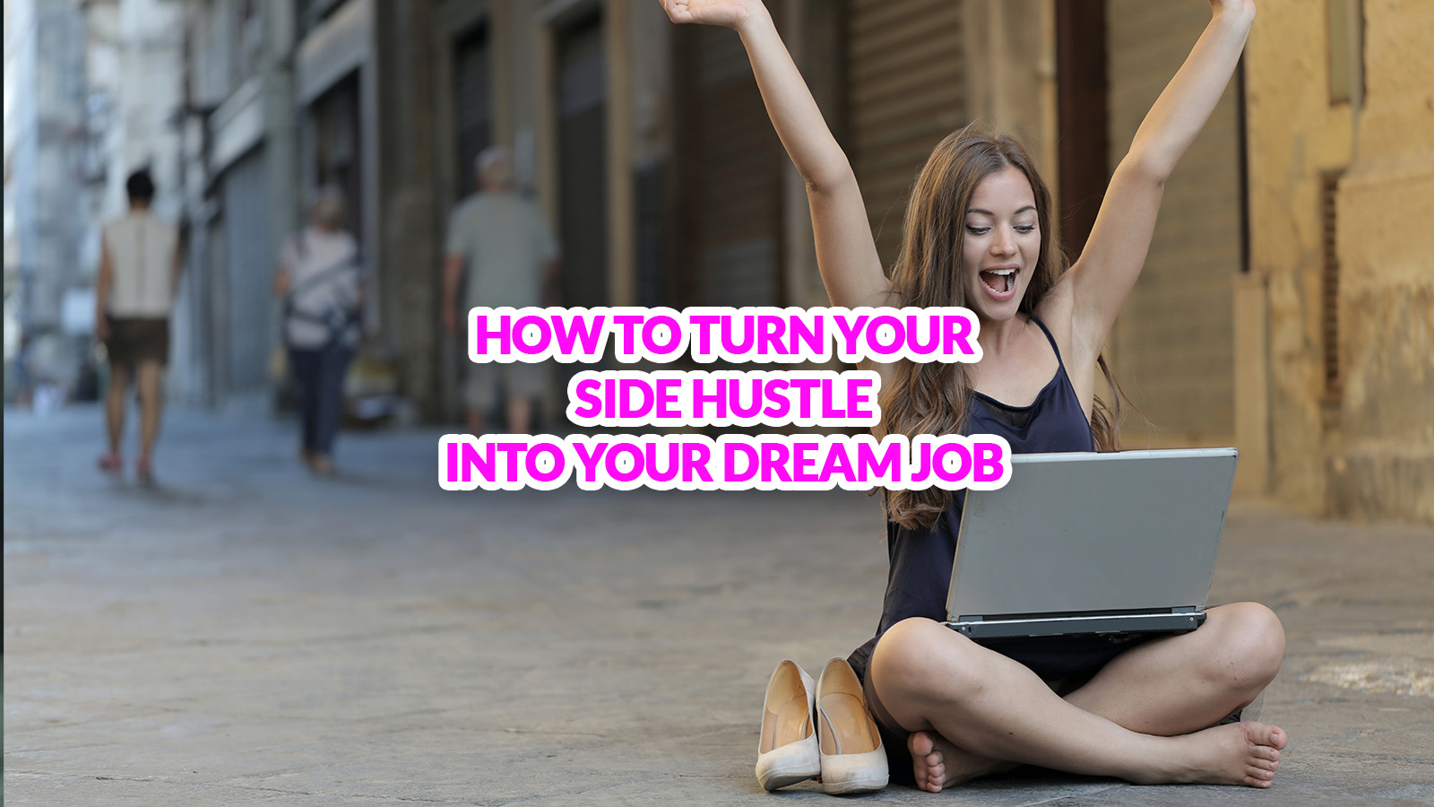 How to Turn Your Side Hustle into Your Dream Job